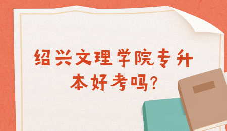 紹興文理學(xué)院專升本好考嗎?