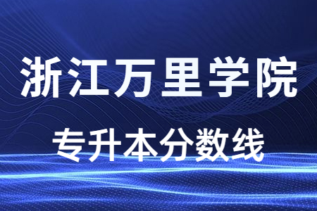 浙江萬里學院專升本分數線