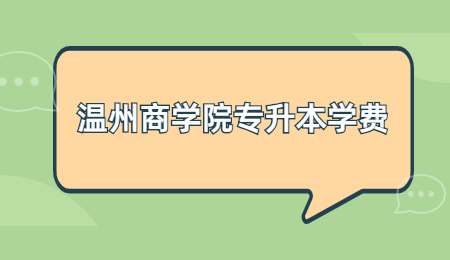 溫州商學(xué)院專升本學(xué)費(fèi)