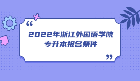 2022年浙江外國語學院專升本報名條件