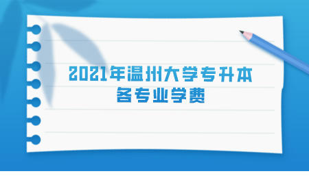 2021年溫州大學(xué)專升本各專業(yè)學(xué)費(fèi).jpeg