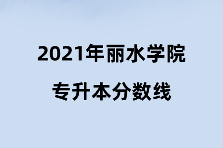 2021年麗水學(xué)院專升本分?jǐn)?shù)線.png
