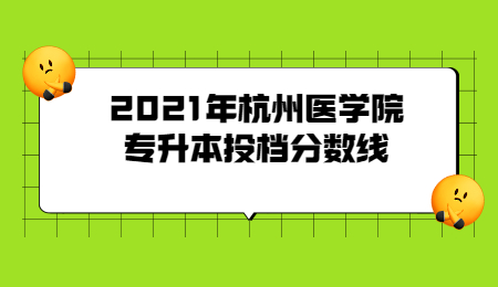 2021年杭州醫學院專升本投檔分數線.jpg