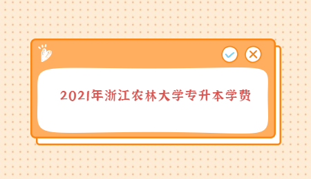 2021年浙江農(nóng)林大學專升本學費.jpg