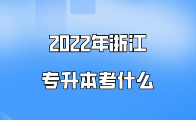 2022年浙江專升本考什么.png