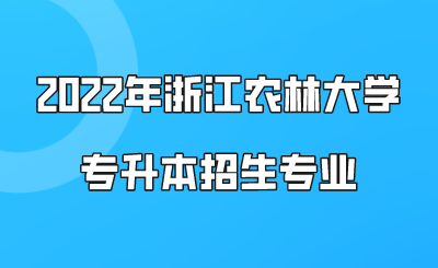 2022年浙江農(nóng)林大學(xué)專升本招生專業(yè)(預(yù)計(jì)).png