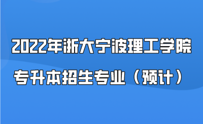 2022年浙大寧波理工學院專升本招生專業(預計).png