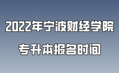 2022年寧波財經學院專升本報名時間.png