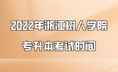2022年浙江樹人學院專升本考試時間.png