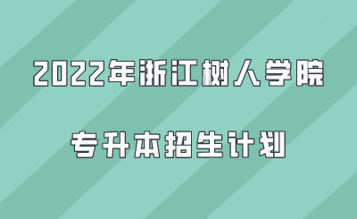 2022年浙江樹人學院專升本招生計劃.png