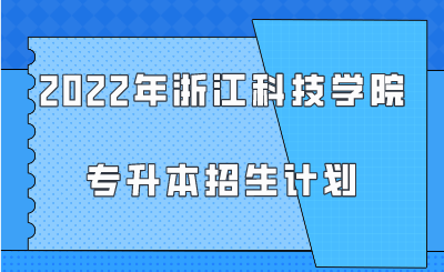 2022年浙江科技學院專升本招生計劃.png