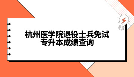 杭州醫學院退役士兵免試專升本成績查詢.jpg