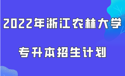 2022年浙江農林大學專升本招生計劃.png