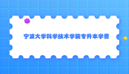 寧波大學(xué)科學(xué)技術(shù)學(xué)院專升本學(xué)費(fèi).jpg