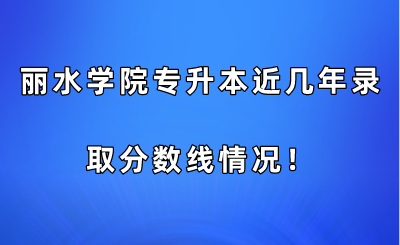 麗水學(xué)院專升本近幾年錄取分?jǐn)?shù)線情況！.png