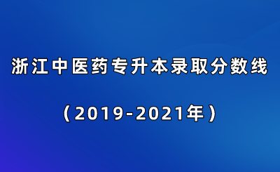 浙江中醫藥專升本錄取分數線（2019-2021年）.png