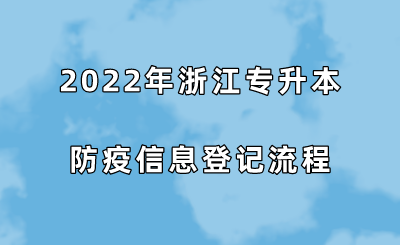 2022年浙江專升本防疫信息登記流程.png