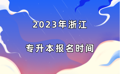 2023年浙江專升本報(bào)名時(shí)間.png