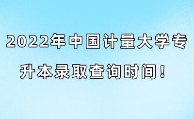 2022年中國計量大學專升本錄取查詢時間！.png