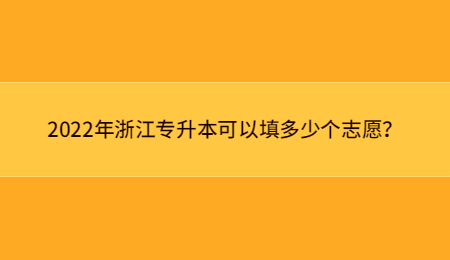 2022年浙江專升本可以填多少個志愿? (1).jpg