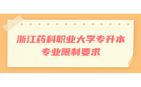 浙江藥科職業大學專升本專業限制要求.jpg