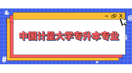 中國(guó)計(jì)量大學(xué)專升本專業(yè)
