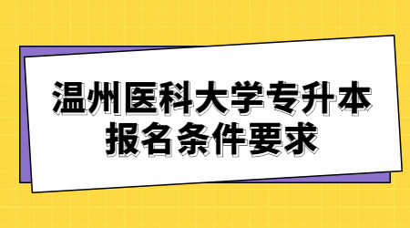 溫州醫(yī)科大學(xué)專升本報(bào)名條件要求