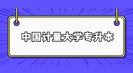中國(guó)計(jì)量大學(xué)專升本
