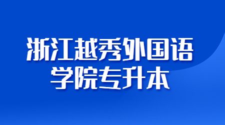 浙江越秀外國語學(xué)院專升本
