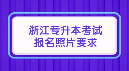 浙江專升本考試報名照片要求