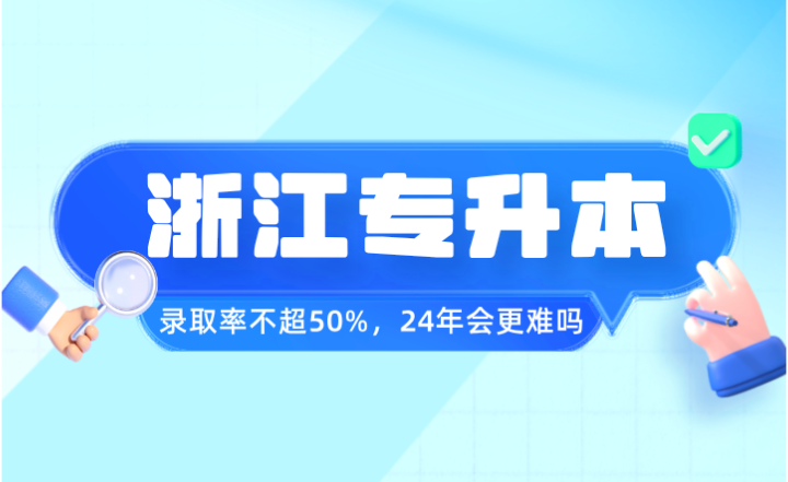 2023年浙江專升本錄取率不超50%,24年會更難嗎?