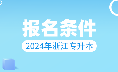 2024年浙江專升本報名條件是什么