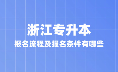 2025年浙江專升本報名流程及報名條件有哪些？