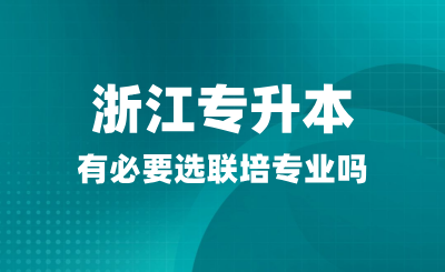 浙江專升本有必要選聯培專業嗎?聯合培養是什么?