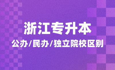浙江專升本如何報考？公辦/民辦/獨立院校區別在哪里？