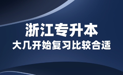 浙江專升本大幾開始復習比較合適?備考周期多長