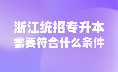 誰能參加浙江統招專升本？需要符合什么條件？