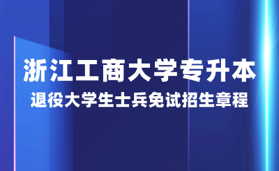 浙江工商大學專升本退役大學生士兵免試招生章程，25年參考